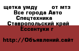 щетка умду-80.82 от мтз  - Все города Авто » Спецтехника   . Ставропольский край,Ессентуки г.